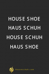 House Shoe, Haus Schuh, House Schuh oder Haus Shoe