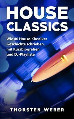 Buchcover House Classics, Wie 40 House-Klassiker Geschichte schrieben, mit Kurzbiografien und DJ-Playliste